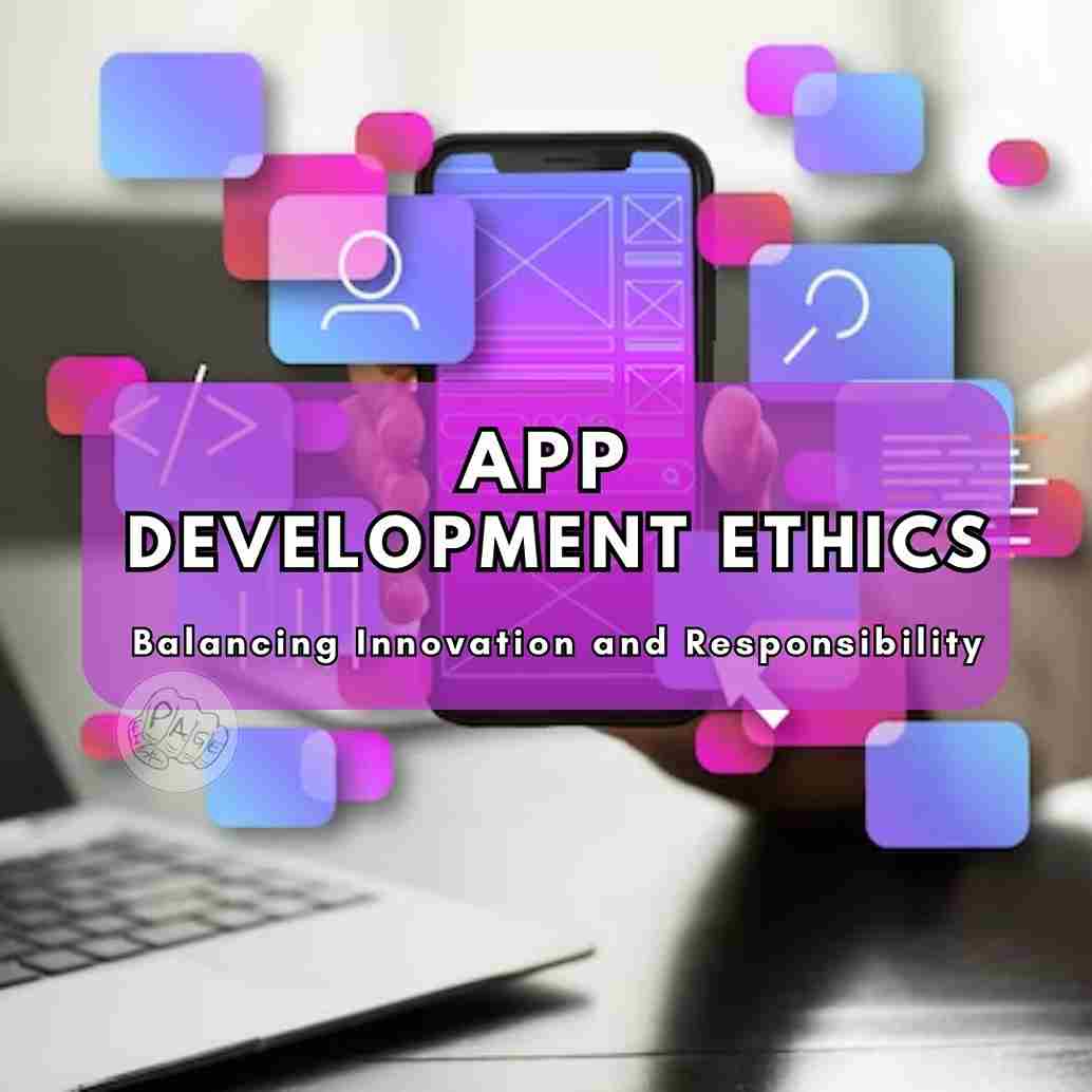 App Development Ethics Balancing Innovation and Responsibility