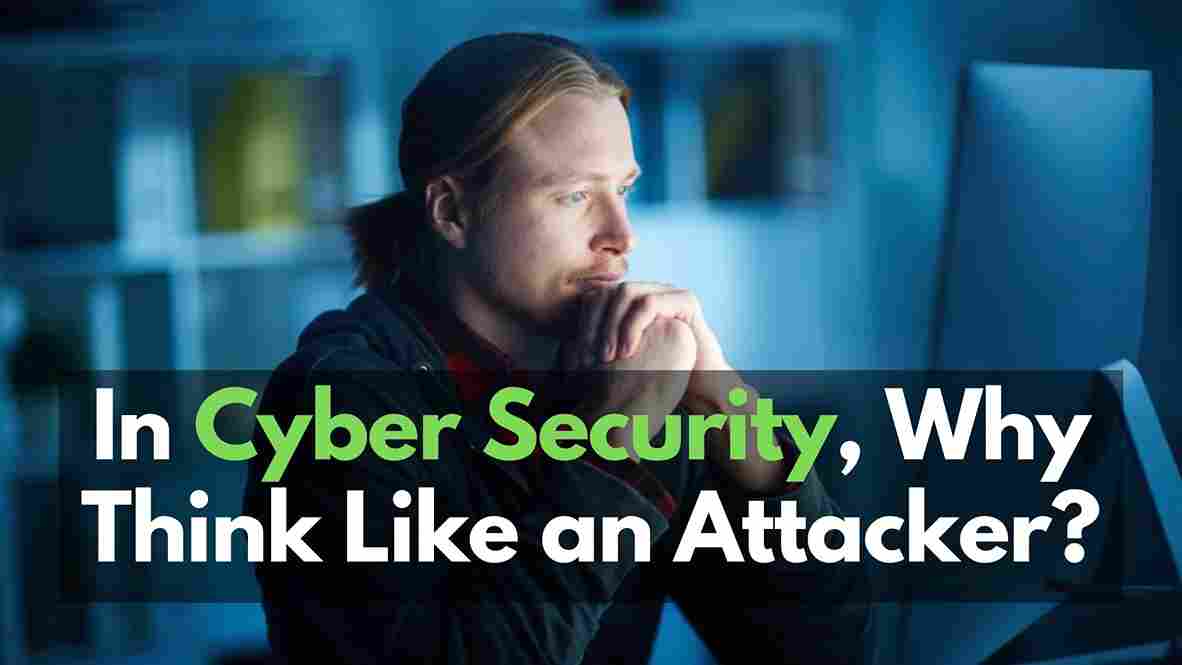 In Cyber Security, Why Think Like an Attacker?